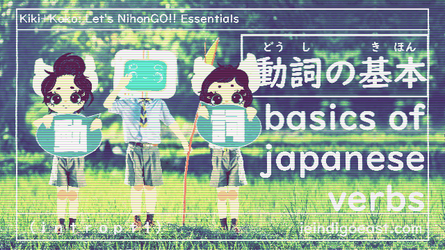 動詞の基本| Basics of Japanese Verbs| |（ｉｎｔｒｏ＿ｐｔ１）| Kiki+Koko: Let’s NihonGO!! Japanese Language Learning Essentials