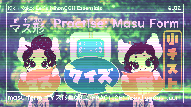 [QUIZ] Practise: Dictionary to Masu Form｜ （辞書形をマス形に）|う-Verbs +る-verbs’ マス形| 動詞の基本| Basics of Japanese Verbs| | Kiki+Koko: Let’s NihonGO!! Japanese Language Learning Essentials