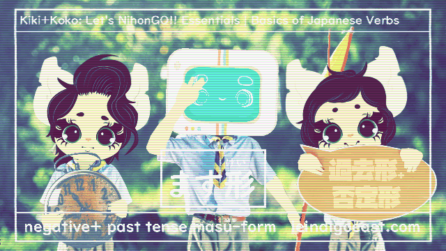 Blast from the Past (pt 2)|動詞の基本| Basics of Japanese Verbs| マス形の否定形と過去形 | Masu-Form’s Negative Forms & Past Tense | |Kiki+Koko: Let’s NihonGO!! Japanese Language Learning Essentials