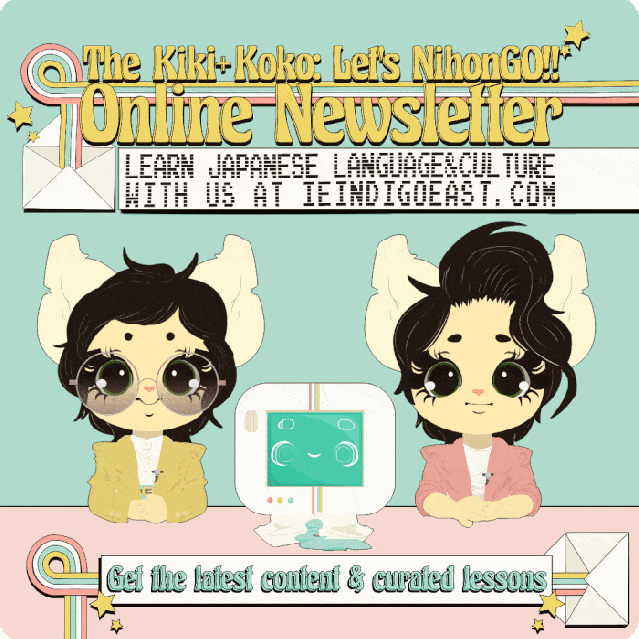 The Kiki+Koko: Let's NihonGO!! Online Newsletter. Learn Japanese Language & Culture with us at ieindigoeast.com. Get the latest content & curated lessons.
