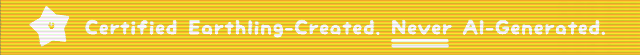Certified Earthling-Created. Never AI-Generated.