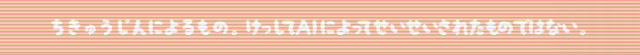 地球人によるもの。決してAIによって生成されたものではない。